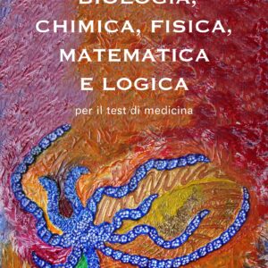 Biologia Chimica Fisica Matematica e Logica per test Medicina