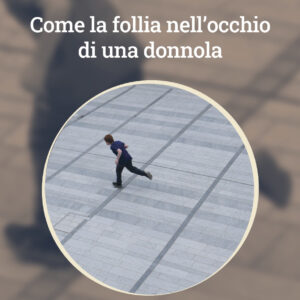 COME LA FOLLIA NELL’OCCHIO DI UNA DONNOLA